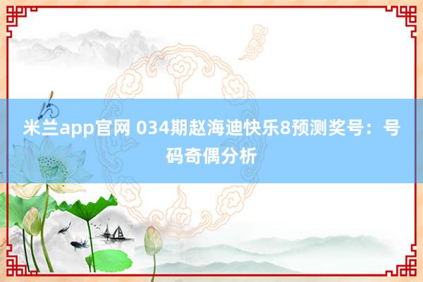 米兰app官网 034期赵海迪快乐8预测奖号：号码奇偶分析